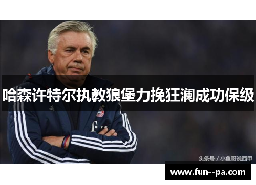 哈森许特尔执教狼堡力挽狂澜成功保级 哈森许特尔执教狼堡力挽狂澜成功保级
