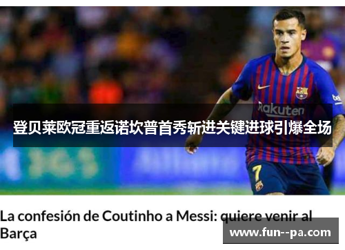 登贝莱欧冠重返诺坎普首秀斩进关键进球引爆全场