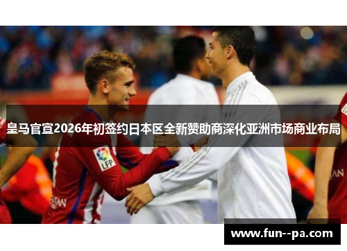 皇马官宣2026年初签约日本区全新赞助商深化亚洲市场商业布局