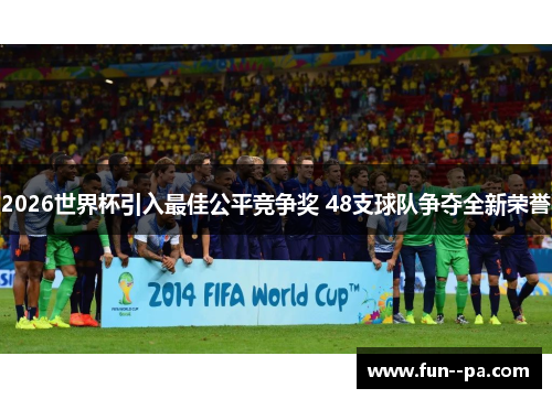 2026世界杯引入最佳公平竞争奖 48支球队争夺全新荣誉