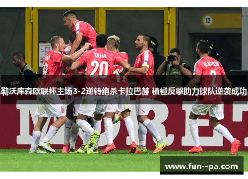 勒沃库森欧联杯主场3-2逆转绝杀卡拉巴赫 積極反擊助力球队逆袭成功