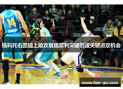 扬科托右路插上助攻展现犀利突破创造关键进攻机会