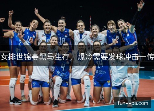 女排世锦赛黑马生存，爆冷需要发球冲击一传