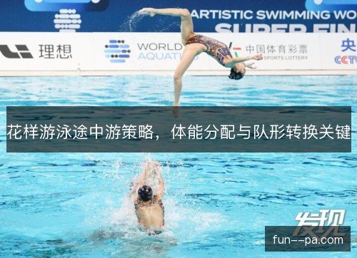 花样游泳途中游策略，体能分配与队形转换关键