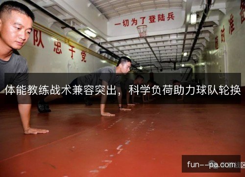 体能教练战术兼容突出，科学负荷助力球队轮换